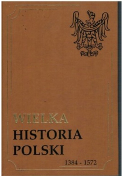 Wielka Historia Polski do 1384 - 1572