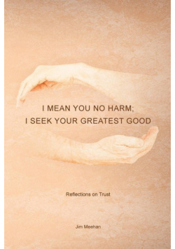 I Mean You No Harm; I Seek Your Greatest Good