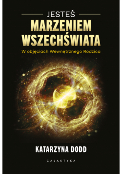 Jesteś Marzeniem Wszechświata. W objęciach Wewnętrznego Rodzica