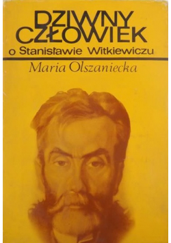 Dziwny człowiek O Stanisławie Witkiewiczu