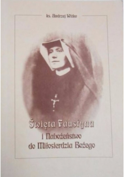 Święta Faustyna i Nabożeństwo do Miłosierdzia Bożego