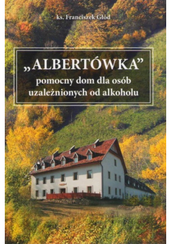 "Albertówka" pomocny dom dla osób uzależnionych od alkoholu