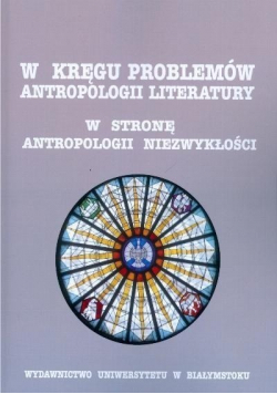 W kręgu problemów antropologii literatury W stronę antropologii niezwykłości
