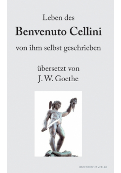 Leben des Benvenuto Cellini von ihm selbst geschrieben
