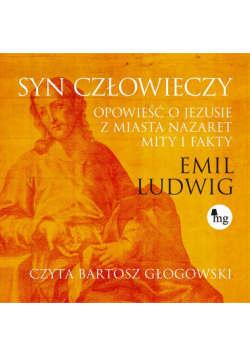 Syn człowieczy. Opowieść o Jezusie z miasta Nazaret. Mity i fakty