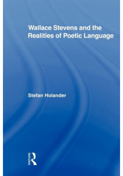 Wallace Stevens and the Realities of Poetic Language