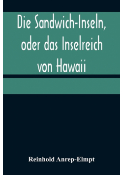 Die Sandwich-Inseln, oder das Inselreich von Hawaii