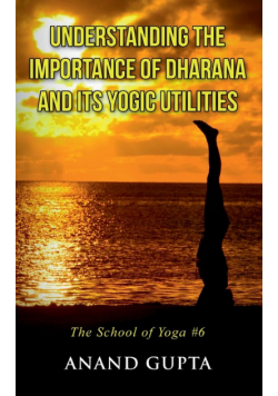 Understanding the Importance of Dharana and its Yogic Utilities