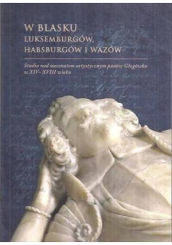 W blasku Luksemburgów Habsburgów i Wazów