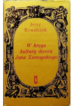 W kręgu kultury dworu Jana Zamoyskiego