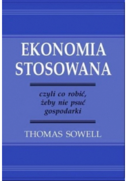 Ekonomia stosowana czyli co robić żeby nie psuć gospodarki