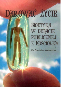 Darować życie Bioetyka w debacie publicznej