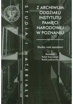 Z archiwum oddziału instytutu pamięci narodowej w Poznaniu tom 13