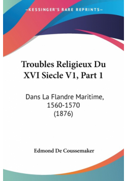 Troubles Religieux Du XVI Siecle V1, Part 1