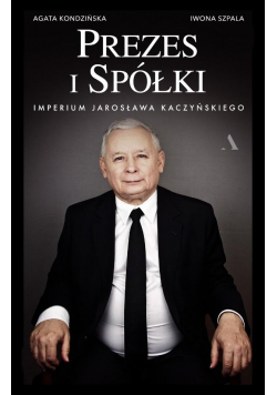 Prezes i Spółki. Imperium Jarosława Kaczyńskiego