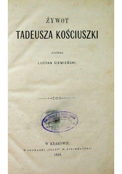 Żywot Tadeusza Kościuszki 1866 r.