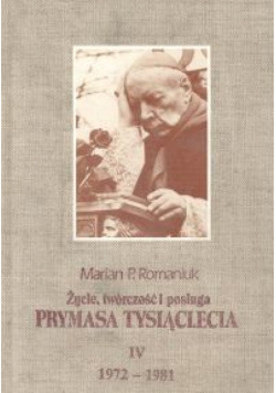 Życie, twórczość i posługa Prymasa Tysiąclecia 1972 - 1981, t. IV