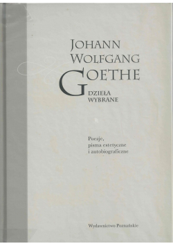 Goethe Dzieła Wybrane Poezje pisma estetyczne i autobiograficzne
