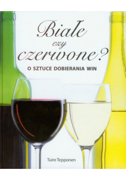Białe czy czerwone O sztuce dobierania win