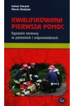 Kwalifikowana pierwsza pomoc Egzamin testowy w pytaniach i odpowiedziach