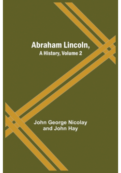 Abraham Lincoln, A History, Volume 2
