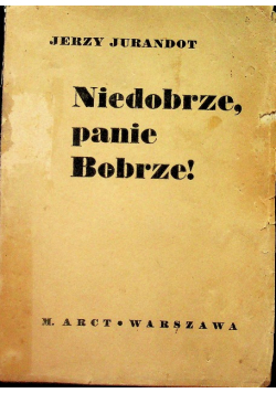 Niedobrze panie bobrze, 1938r.