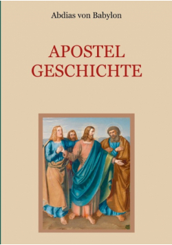 Apostelgeschichte - Leben und Taten der zwölf Apostel Jesu Christi