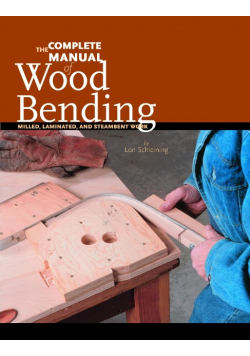 Complete Manual of Wood Bending: Milled, Laminated, & Steam-bent Work