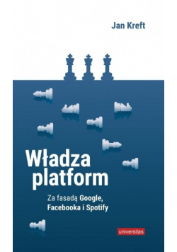 Władza platform. Za fasadą Google, Facebooka i Spotify