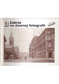 Zabrze na dawnej fotografii Album 1