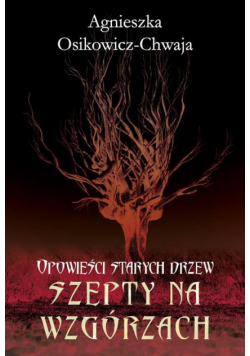 Opowieści starych drzew. Szepty na wzgórzach.