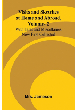 Visits and Sketches at Home and Abroad, Vol. 2; With Tales and Miscellanies Now First Collected