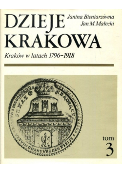 Dzieje Krakowa Kraków w latach 1796-1918 Tom 3