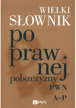 Wielki słownik poprawnej polszczyzny PWN Tom 1