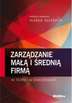 Zarządzanie małą i średnią firmą w teorii i w ćwiczeniach