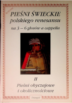 Pieśni świeckie polskiego renesansu na 3-6 głosów a cappella Tom II Pieśni obyczajowe i okolicznościowe