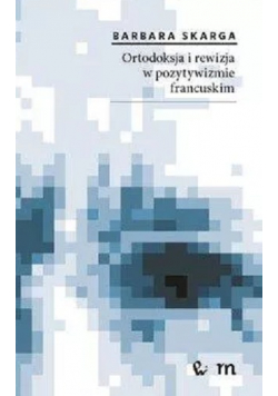 Ortodoksja i rewizja w pozytywizmie francuskim