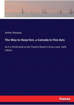 The Way to Keep him, a Comedy in Five Acts