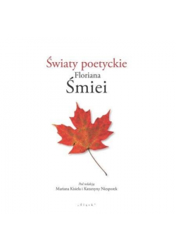 Światy poetyckie Floriana Śmiei