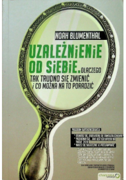 Uzależnienie od siebie Dlaczego tak trudno się zmienić i co można na to poradzić