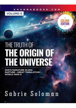 The Truth Of The Origin Of The Universe (God's Signature In Dna's Code The Rapture Before The Universal Great Tribulation And World War Iii)