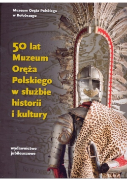 50 lat Muzeum Oręża Polskiego  w służbie historii i kultury