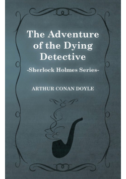 The Adventure of the Dying Detective - A Sherlock Holmes Short Story