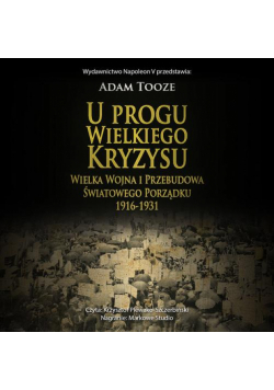 U Progu Wielkiego Kryzysu. Wielka Wojna I Przebudowa Światowego Porządku 1916-1931