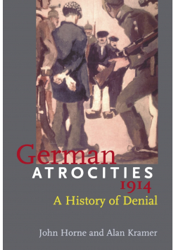 German Atrocities 1914 A History of Denial