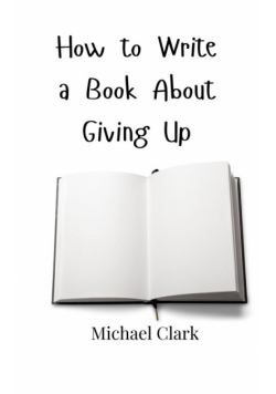 How to Write a Book About Giving Up