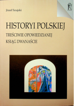 Historyi Polskiej treściwie opowiedzianej ksiąg dwanaście reprint z 1889 r.