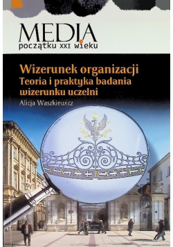 Wizerunek organizacji Teoria i praktyka badania wizerunku uczelni Tom 13