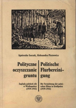 Polityczne oczyszczanie gruntu. Zagałada polskich elit w Wielkopolsce 1939 1941