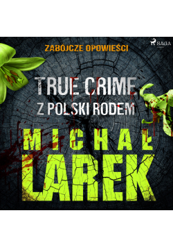 Zabójcze opowieści: true crime z Polski rodem